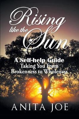 Rising Like the Sun: A Self-Help Guide: Taking You from Brokenness to Wholeness (Paperback)