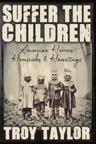 Suffer the Children: American Horrors, Homicides and Hauntings (Paperback)