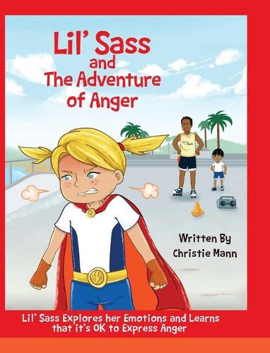Lil' Sass and the Adventure of Anger: Lil' Sass Explores Her Emotions and Learns That It's Ok to Express Anger (Hardback)