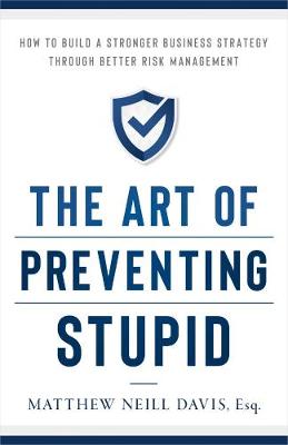 The Art of Preventing Stupid: How to Build a Stronger Business Strategy Through Better Risk Management (Hardback)