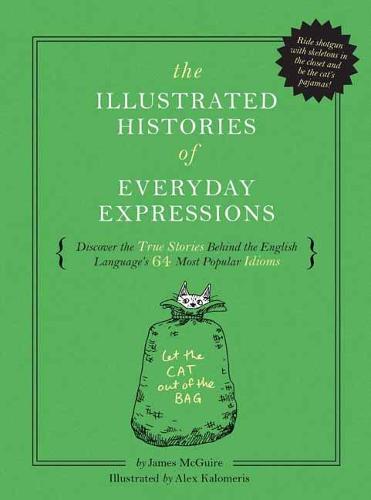 The Illustrated Histories of Everyday Expressions: Discover the True Stories Behind the English Language's 64 Most Popular Sayings (Hardback)