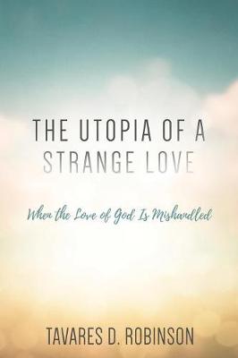 The Utopia of a Strange Love: When the Love of God Is Mishandled (Paperback)