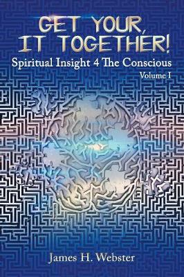 Get Your, It Together! - Spiritual Insight 4 the Conscious - Volume I (Paperback)