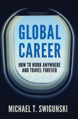 Global Career: How to Work Anywhere and Travel Forever (Hardback)