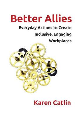 Better Allies: Everyday Actions to Create Inclusive, Engaging Workplaces (Hardback)