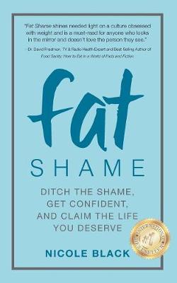 Fat Shame: Ditch the Shame, Get Confident, and Claim the Life You Deserve (Paperback)