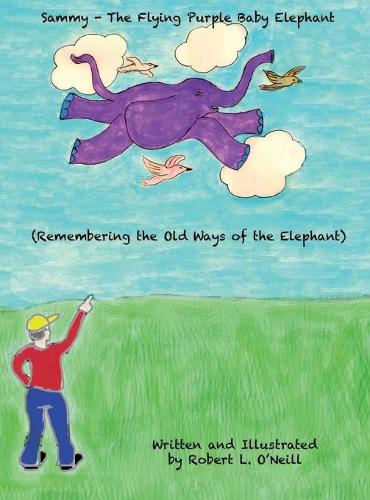 Sammy the Flying Purple Baby Elephant: Remembering the Old Ways of the Elephant - Sammy the Flying Purple Baby Elephant 1 (Hardback)