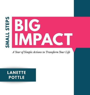 Small Steps Big Impact: A Year of Simple Actions to Transform Your Life (Hardback)
