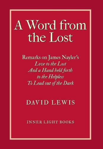 A Word from the Lost: Remarks on James Nayler's Love to the lost And a Hand held forth to the Helpless to Lead out of the Dark (Hardback)