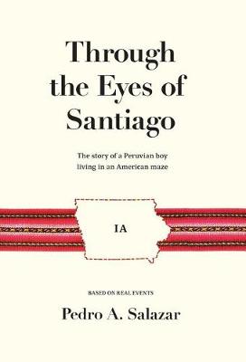Through the Eyes of Santiago: The Story of a Peruvian Boy Living in an American Maze (Hardback)