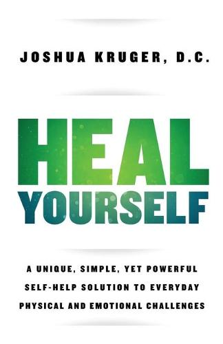 Heal Yourself: A Unique, Simple, Yet Powerful Self-Help Solution to Everyday Physical and Emotional Challenges (Paperback)