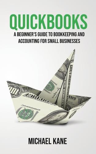 QuickBooks: Beginner's Guide to Bookkeeping and Accounting for Small Businesses (Paperback)