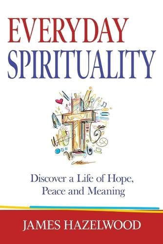 Everyday Spirituality: Discover a Life of Hope, Peace and Meaning (Paperback)