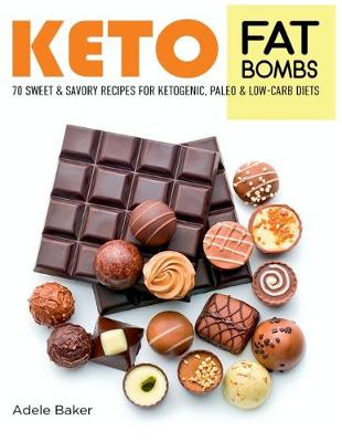 Keto Fat Bombs: 70 Sweet and Savory Recipes for Ketogenic, Paleo & Low-Carb Diets. Easy Recipes for Healthy Eating to Lose Weight Fast (Paperback)