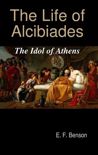 The Life of Alcibiades: The Idol of Athens (Hardback)