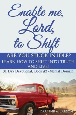 Enable Me, Lord, to Shift: Are you stuck in idle? Learn how to shift into Truth and live! Mental Domain - Enable Me, Lord, to Shift, 2 (Paperback)