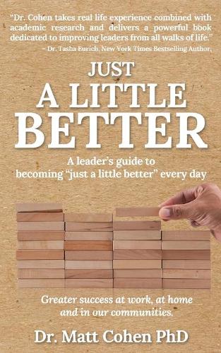 Just A Little Better: A Leader's Guide To Becoming "Just A Little Better" Every Day (Paperback)
