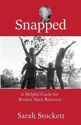 Snapped: A Helpful Guide for Broken Neck Recovery (Paperback)