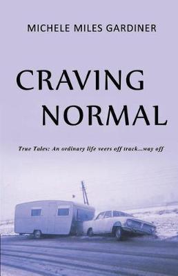 Craving Normal: True Tales: An Ordinary Life Veers Off Track...Way Off (Paperback)