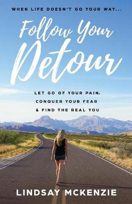 Follow Your Detour: Let Go of Your Pain, Conquer Your Fear, and Find the Real You (Paperback)