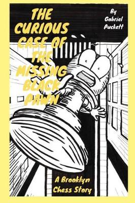 The Curious Case of the Missing Black Pawn: A Brooklyn Chess Story - Mr. Puckett's Chess Compendium 1 (Paperback)