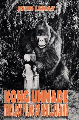Kong Unmade: The Lost Films of Skull Island (Hardback)