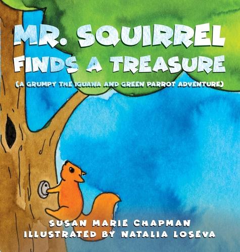 Mr. Squirrel Finds a Treasure - Grumpy the Iguana and Green Parrot Adventures 2 (Hardback)