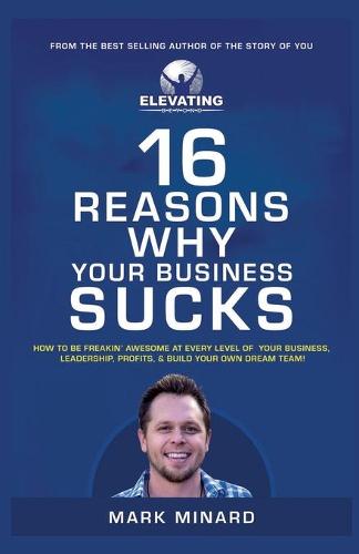 16 Reasons Why Your Business Sucks: How to Be Freakin' Awesome at Every Level of Your Business, Leadership, Profits, and Build Your Own Dream Team! (Paperback)