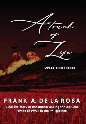 A Touch of Life: Real life story of the author during the darkest times of WWII in the Philippines (2nd Edition) (Hardback)