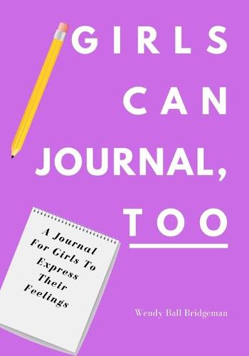 Girls Can Journal, Too: A Journal For Girls To Express Their Feelings (Paperback)