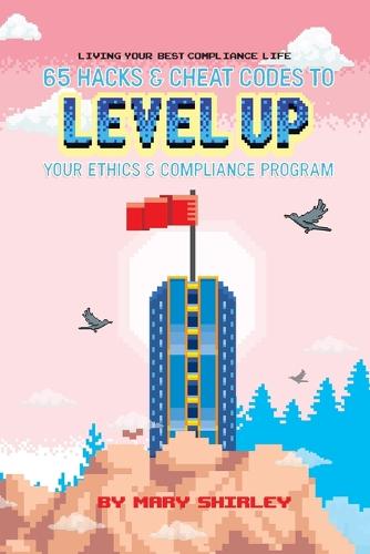 Living Your Best Compliance Life: 65 Hacks and Cheat Codes to Level up Your Compliance Program (Paperback)
