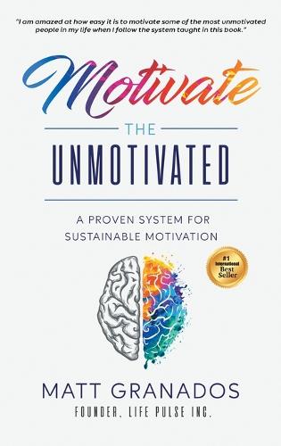 Motivate the Unmotivated: A proven system for sustainable motivation (Hardback)