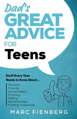 Dad's Great Advice for Teens: Stuff Every Teen Needs to Know About Parents, Friends, Social Media, Drinking, Dating, Relationships, and Finding Happiness - Dad's Great Advice 2 (Paperback)