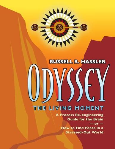 Odyssey, The Living Moment: A Process Re-engineering Guide for the Brain - or - How to Find Peace in a Stressed-Out World (Paperback)