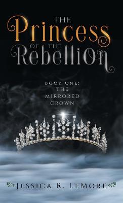 The Princess of the Rebellion - The Mirrored Crown 1 (Hardback)