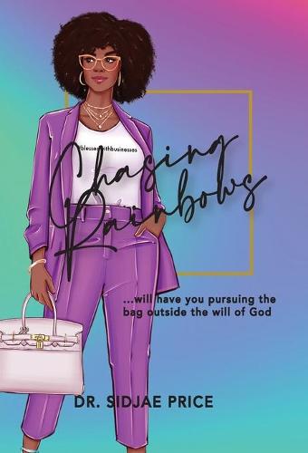 Chasing Rainbows ...will have you pursuing the bag outside the will of God (Hardback)