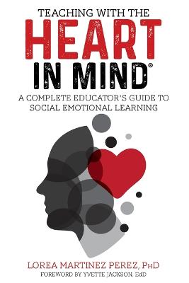 Teaching with the HEART in Mind: A Complete Educator's Guide to Social Emotional Learning (Paperback)
