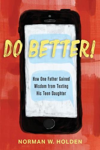 Do Better!: How One Father Gained Wisdom from Texting His Teen Daughter (Paperback)