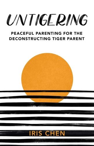 Untigering: Peaceful Parenting for the Deconstructing Tiger Parent (Paperback)