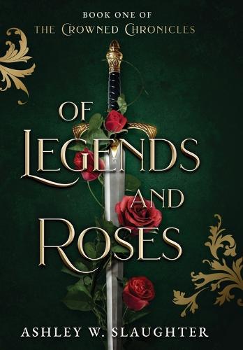 Of Legends and Roses - The Crowned Chronicles 1 (Hardback)