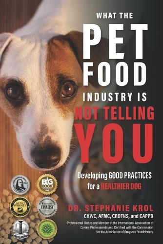 What the Pet Food Industry Is Not Telling You: Developing Good Practices for a Healthier Dog (Paperback)