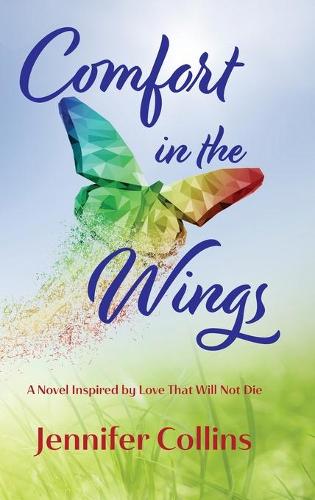 Comfort in the Wings: A Novel Inspired by Love That Will Not Die (Hardback)