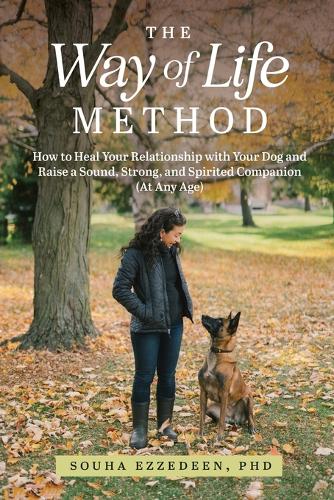 The Way of Life Method: How to Heal Your Relationship with Your Dog and Raise a Sound, Strong, and Spirited Companion (At Any Age) (Paperback)