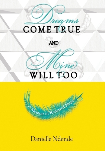 Dreams Come True, and Mine Will Too: A Memoir of Renewed Hope (Hardback)