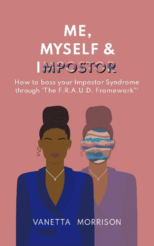 Me, Myself and Impostor: How to boss your Impostor Syndrome through 'The F.R.A.U.D. Framework™' (Paperback)