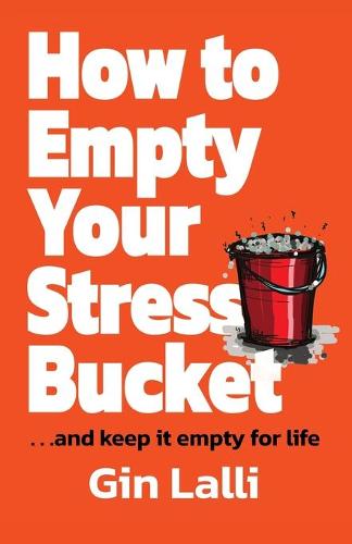 How to Empty Your Stress Bucket: ... and keep it empty for life (Paperback)