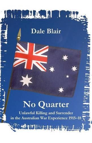 No Quarter: Unlawful Killing and Surrender in the Australian War Experience 1915-18 (Paperback)