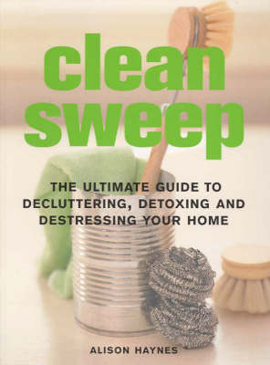 Clean Sweep: The Ultimate Guide to Decluttering, Detoxing and Destressing Your Home (Paperback)
