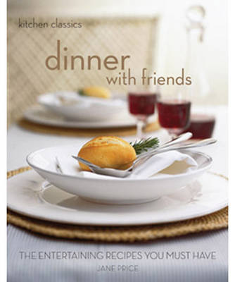 Dinner with Friends: The Dinner Party Recipes You Must Have - Kitchen Classics S. (Paperback)