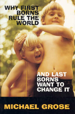 Why First-Borns Rule the World and Last-Borns Want to Change it (Paperback)